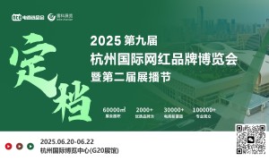 2025第九届杭州国际网红品牌博览会暨第二届展播节定档6月20日