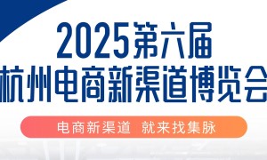 2025第六届杭州电商新渠道博览会暨集脉电商展